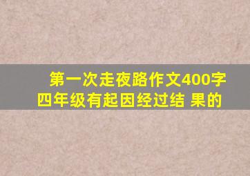 第一次走夜路作文400字四年级有起因经过结 果的